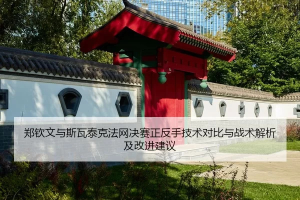 郑钦文与斯瓦泰克法网决赛正反手技术对比与战术解析及改进建议