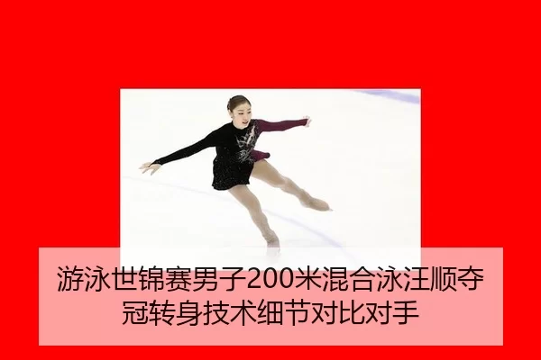 游泳世锦赛男子200米混合泳汪顺夺冠转身技术细节对比对手